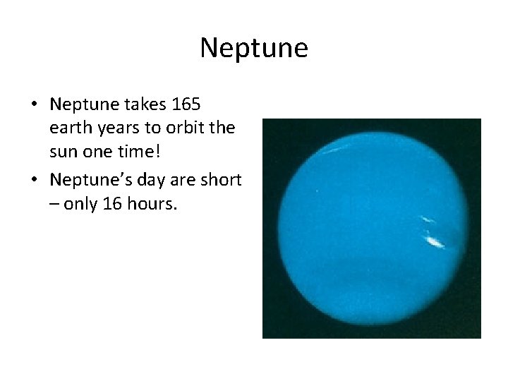 Neptune • Neptune takes 165 earth years to orbit the sun one time! •