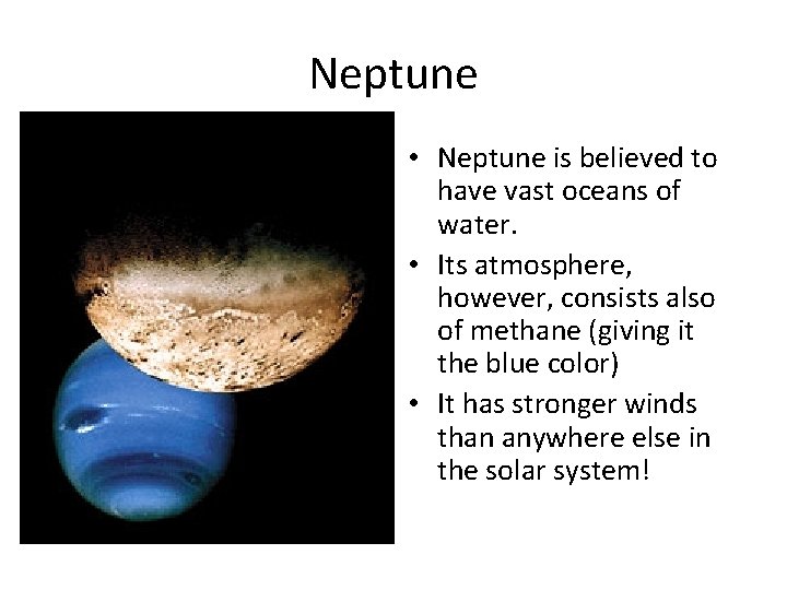 Neptune • Neptune is believed to have vast oceans of water. • Its atmosphere,