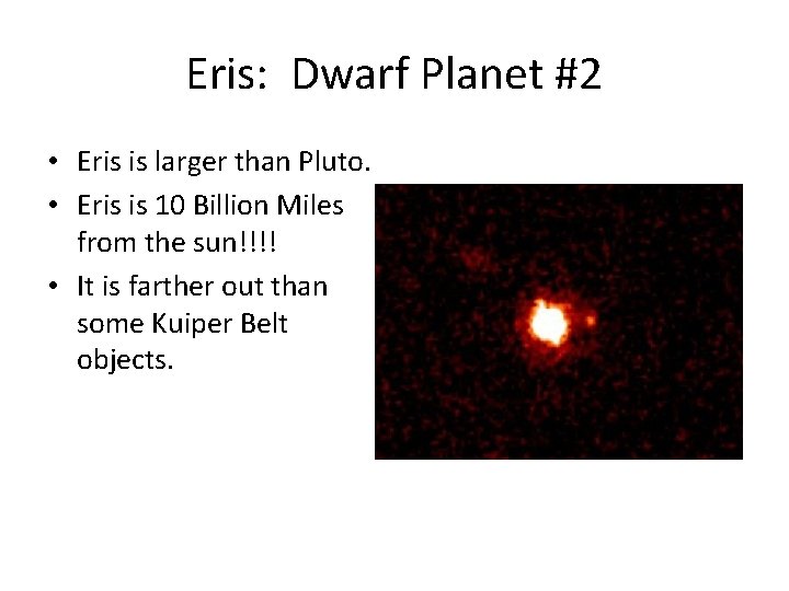 Eris: Dwarf Planet #2 • Eris is larger than Pluto. • Eris is 10