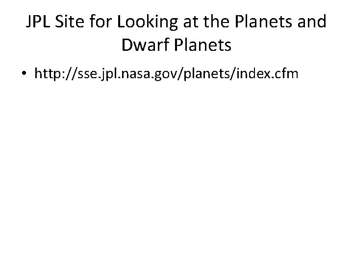 JPL Site for Looking at the Planets and Dwarf Planets • http: //sse. jpl.