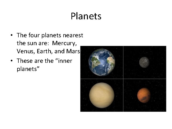 Planets • The four planets nearest the sun are: Mercury, Venus, Earth, and Mars