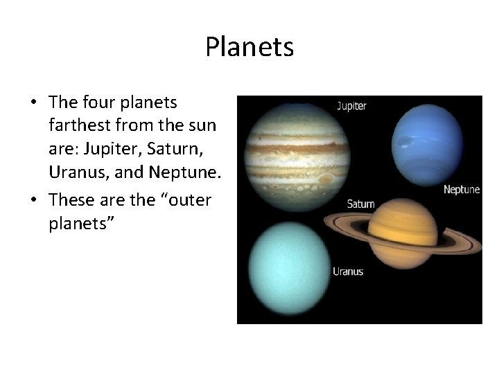 Planets • The four planets farthest from the sun are: Jupiter, Saturn, Uranus, and