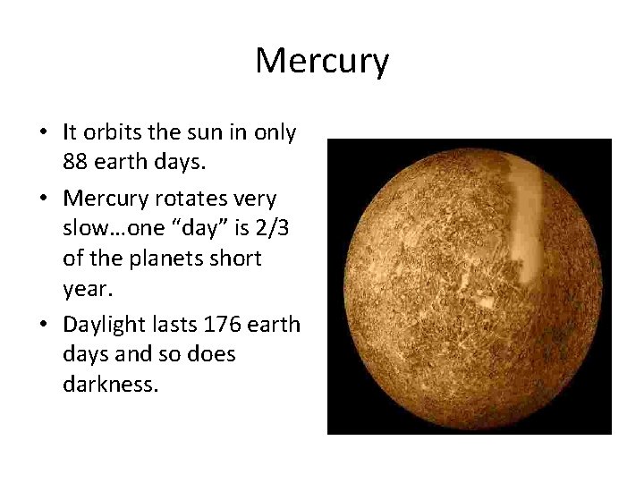 Mercury • It orbits the sun in only 88 earth days. • Mercury rotates