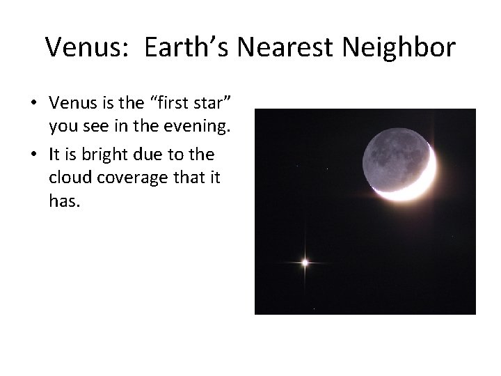 Venus: Earth’s Nearest Neighbor • Venus is the “first star” you see in the