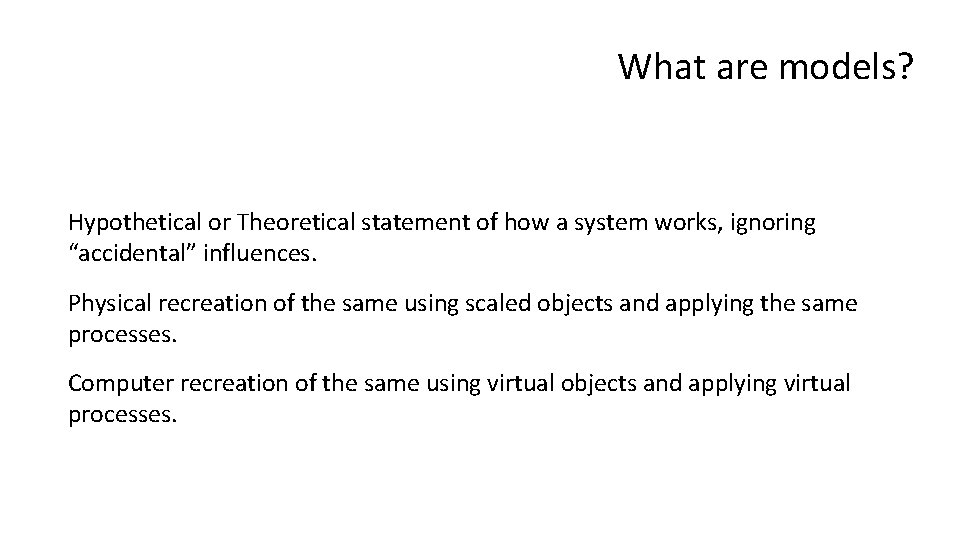 What are models? Hypothetical or Theoretical statement of how a system works, ignoring “accidental”