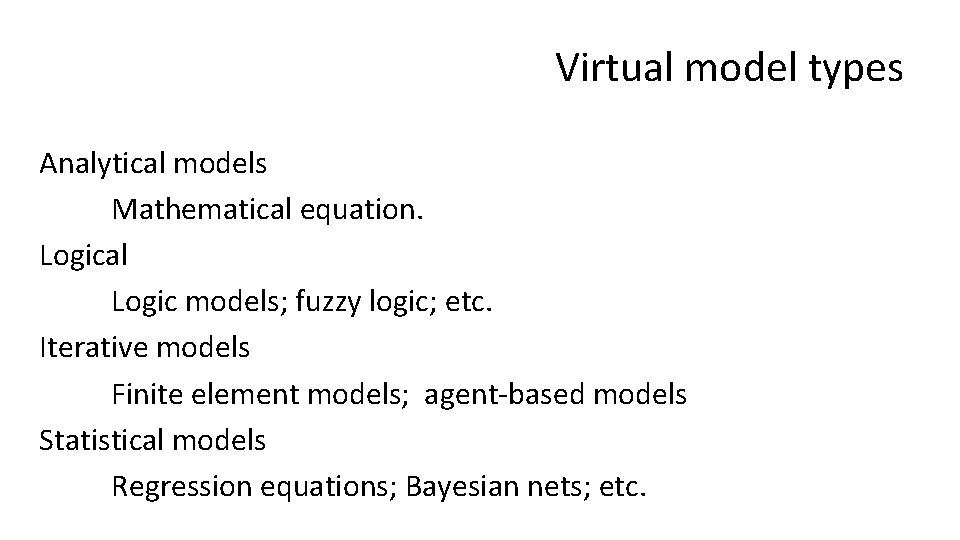 Virtual model types Analytical models Mathematical equation. Logical Logic models; fuzzy logic; etc. Iterative