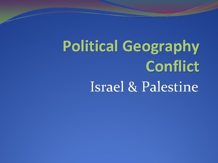 Political Geography Conflict Israel & Palestine 