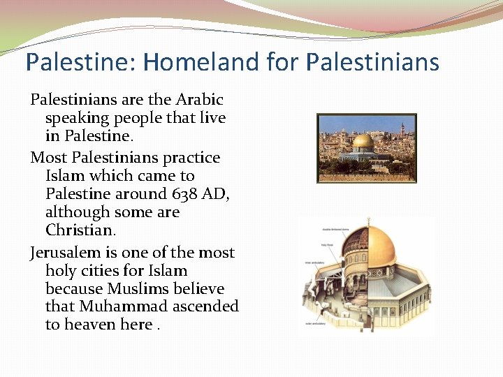 Palestine: Homeland for Palestinians are the Arabic speaking people that live in Palestine. Most