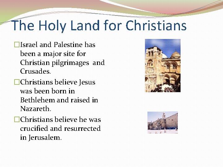 The Holy Land for Christians �Israel and Palestine has been a major site for