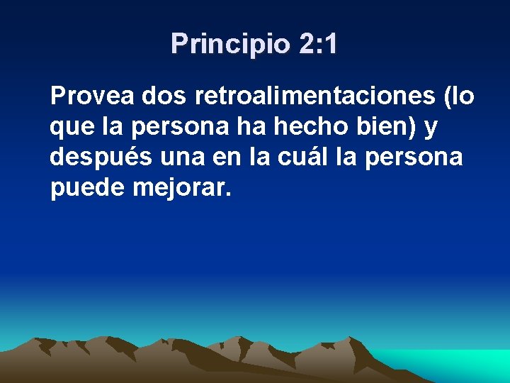 Principio 2: 1 Provea dos retroalimentaciones (lo que la persona ha hecho bien) y