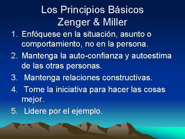 Los Principios Básicos Zenger & Miller 1. Enfóquese en la situación, asunto o comportamiento,