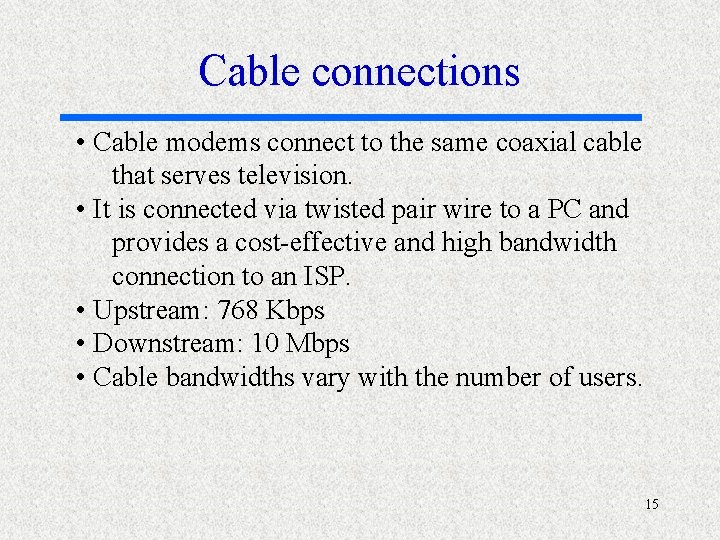 Cable connections • Cable modems connect to the same coaxial cable that serves television.