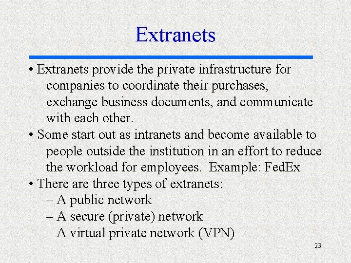 Extranets • Extranets provide the private infrastructure for companies to coordinate their purchases, exchange