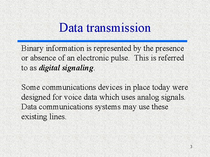 Data transmission Binary information is represented by the presence or absence of an electronic