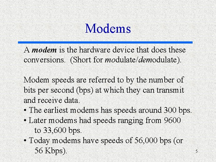 Modems A modem is the hardware device that does these conversions. (Short for modulate/demodulate).