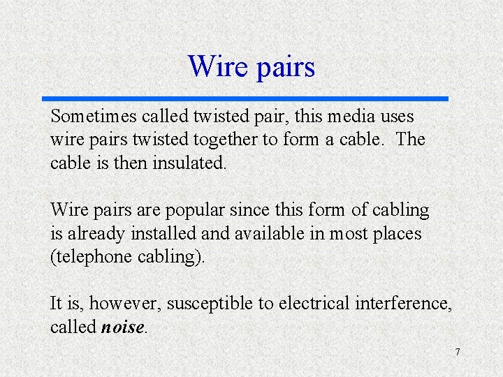 Wire pairs Sometimes called twisted pair, this media uses wire pairs twisted together to