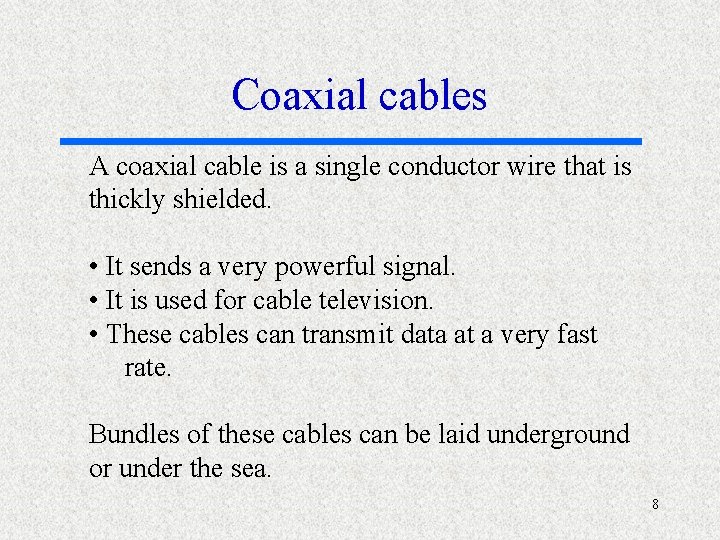 Coaxial cables A coaxial cable is a single conductor wire that is thickly shielded.