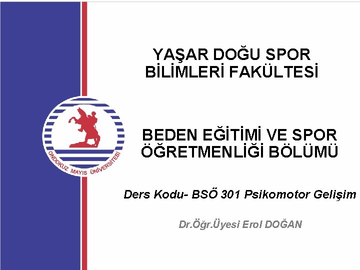 YAŞAR DOĞU SPOR BİLİMLERİ FAKÜLTESİ BEDEN EĞİTİMİ VE SPOR ÖĞRETMENLİĞİ BÖLÜMÜ Ders Kodu- BSÖ