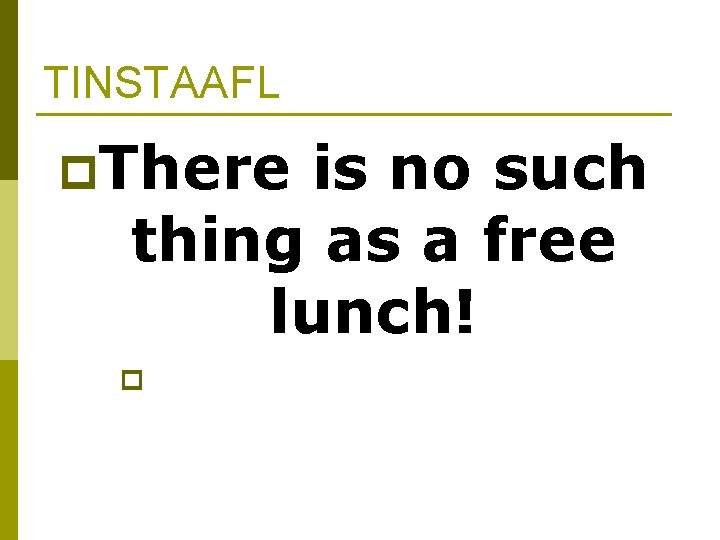 TINSTAAFL p. There is no such thing as a free lunch! p What does