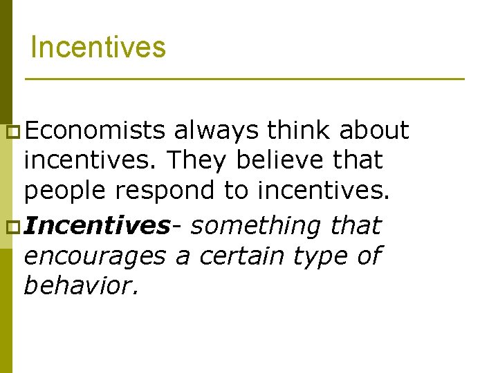 Incentives p Economists always think about incentives. They believe that people respond to incentives.