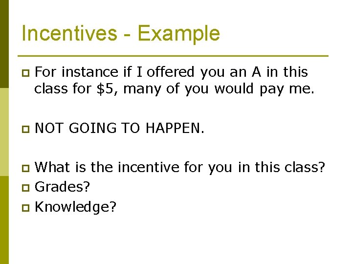 Incentives - Example p For instance if I offered you an A in this