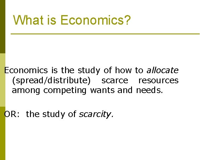 What is Economics? Economics is the study of how to allocate (spread/distribute) scarce resources