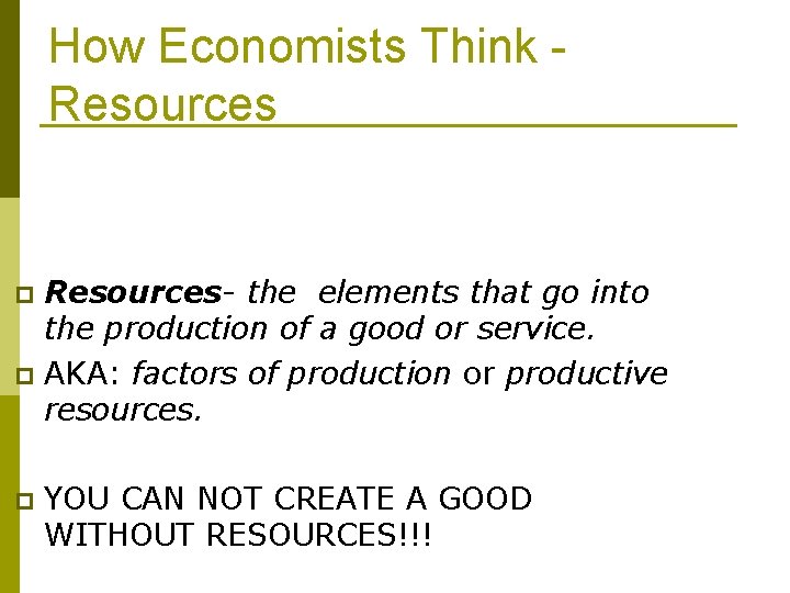 How Economists Think Resources- the elements that go into the production of a good