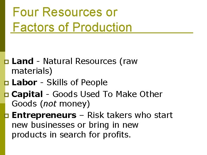 Four Resources or Factors of Production Land - Natural Resources (raw materials) p Labor