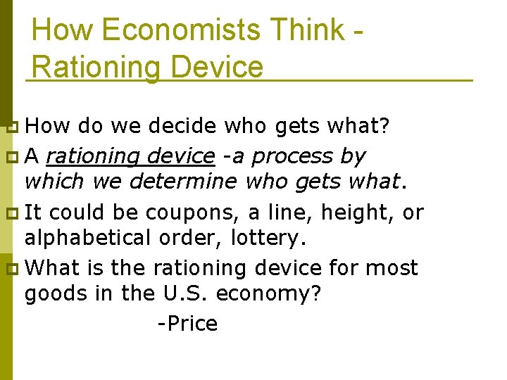 How Economists Think Rationing Device p How do we decide who gets what? p