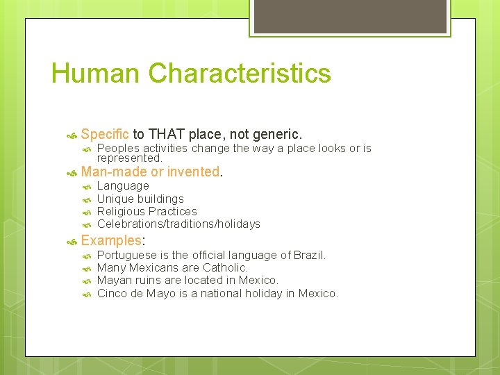 Human Characteristics Specific to THAT place, not generic. Man-made or invented. Peoples activities change