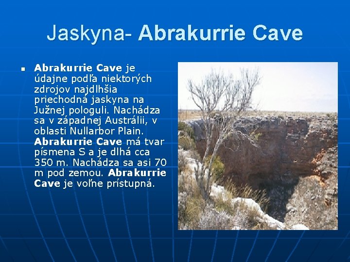 Jaskyna- Abrakurrie Cave n Abrakurrie Cave je údajne podľa niektorých zdrojov najdlhšia priechodná jaskyna