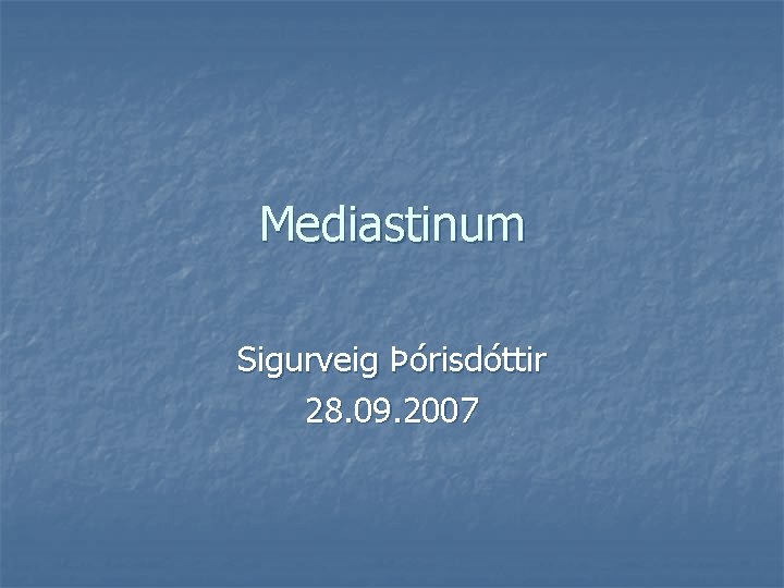 Mediastinum Sigurveig Þórisdóttir 28. 09. 2007 