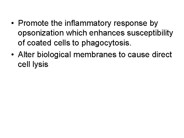  • Promote the inflammatory response by opsonization which enhances susceptibility of coated cells