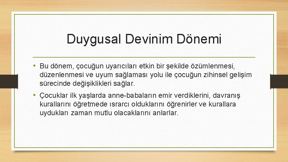 Duygusal Devinim Dönemi • Bu dönem, çocuğun uyarıcıları etkin bir şekilde özümlenmesi, düzenlenmesi ve