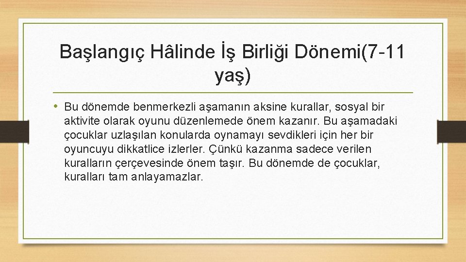 Başlangıç Hâlinde İş Birliği Dönemi(7 -11 yaş) • Bu dönemde benmerkezli aşamanın aksine kurallar,