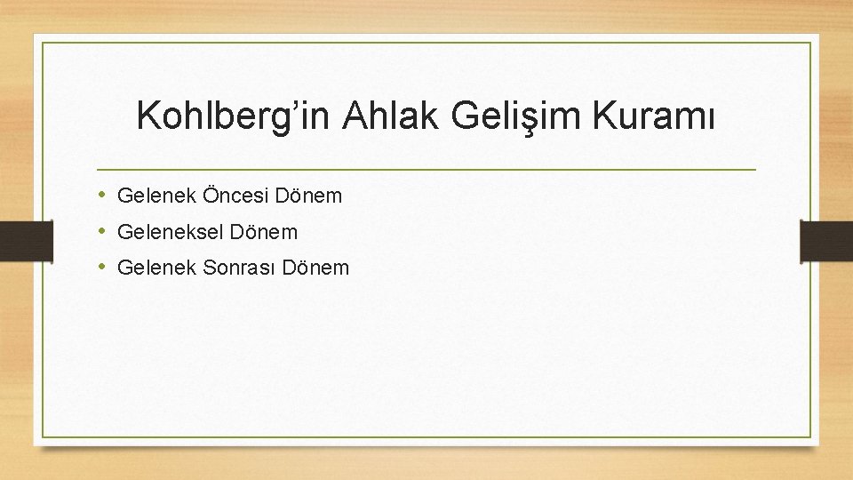 Kohlberg’in Ahlak Gelişim Kuramı • Gelenek Öncesi Dönem • Geleneksel Dönem • Gelenek Sonrası