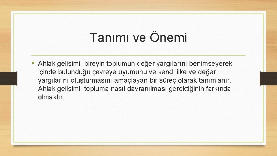 Tanımı ve Önemi • Ahlak gelişimi, bireyin toplumun değer yargılarını benimseyerek içinde bulunduğu çevreye