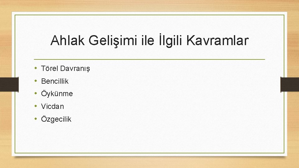 Ahlak Gelişimi ile İlgili Kavramlar • • • Törel Davranış Bencillik Öykünme Vicdan Özgecilik