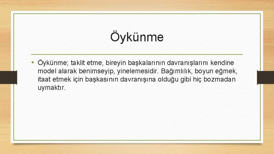 Öykünme • Öykünme; taklit etme, bireyin başkalarının davranışlarını kendine model alarak benimseyip, yinelemesidir. Bağımlılık,