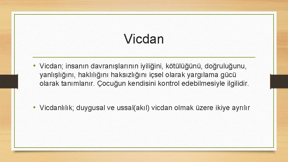 Vicdan • Vicdan; insanın davranışlarının iyiliğini, kötülüğünü, doğruluğunu, yanlışlığını, haklılığını haksızlığını içsel olarak yargılama