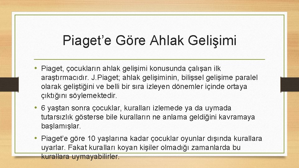 Piaget’e Göre Ahlak Gelişimi • Piaget, çocukların ahlak gelişimi konusunda çalışan ilk araştırmacıdır. J.