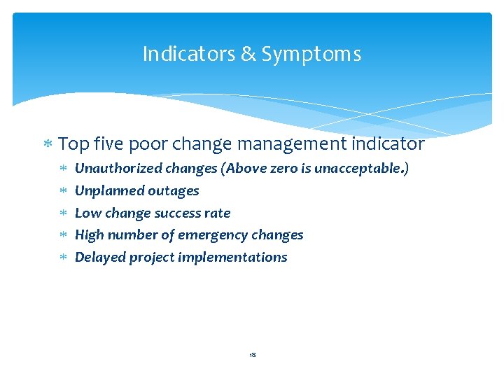 Indicators & Symptoms Top five poor change management indicator Unauthorized changes (Above zero is