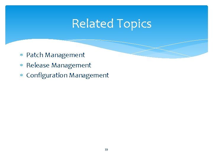 Related Topics Patch Management Release Management Configuration Management 33 