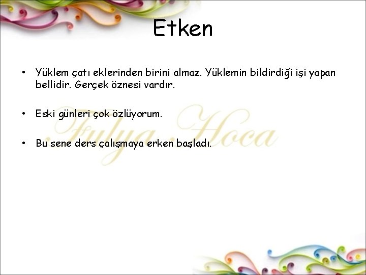 Etken • Yüklem çatı eklerinden birini almaz. Yüklemin bildirdiği işi yapan bellidir. Gerçek öznesi