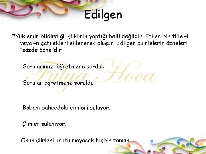 Edilgen *Yüklemin bildirdiği işi kimin yaptığı belli değildir. Etken bir fiile –l veya –n