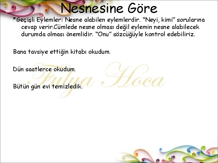 Nesnesine Göre *Geçişli Eylemler: Nesne alabilen eylemlerdir. “Neyi, kimi” sorularına cevap verir. Cümlede nesne