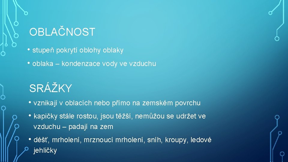 OBLAČNOST • stupeň pokrytí oblohy oblaky • oblaka – kondenzace vody ve vzduchu SRÁŽKY