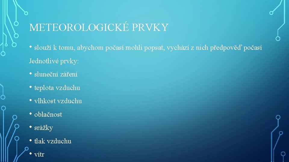 METEOROLOGICKÉ PRVKY • slouží k tomu, abychom počasí mohli popsat, vychází z nich předpověď