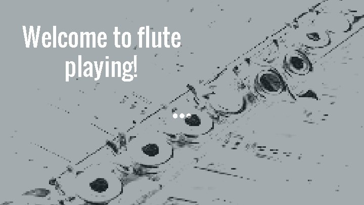 Welcome to flute playing! 