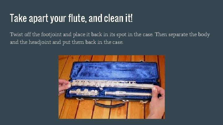 Take apart your flute, and clean it! Twist off the footjoint and place it